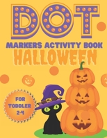 Dot markers activity book Halloween for toddler 2-4: Easy Guided BIG DOTS, Do a Dot Page a Day, Art Paint Daubers Kids Activity ... Toddler, Preschool B08HPY493S Book Cover