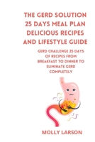 The GERD Solution 25 days meal plan Delicious Recipes and Lifestyle Guide: GERD CHALLENGE 25 days of recipes from breakfast to dinner to eliminate GERD COMPLETELY B0CLLYK5JY Book Cover