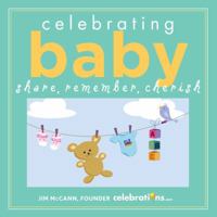 Celebrating Baby: Share, Remember, Cherish 1449433324 Book Cover