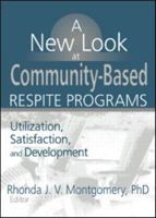 A New Look at Community-Based Respite Programs: Utilization, Satisfaction, and Development (Monograph Published Simultaneously As Home Health Care Services ... As Home Health Care Services Quarterly,  0789017490 Book Cover