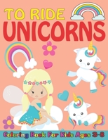 To ride unicorns coloring book for kids ages 3-8: Fun cute coloring pages for kids drawing ;50 unicorns coloring pages for kids ages 8-10 B08SBHDMPF Book Cover