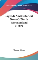 Legends And Historical Notes Of North Westmoreland 1241318913 Book Cover