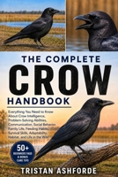 THE COMPLETE CROW HANDBOOK: Everything You Need to Know About Crow Intelligence, Problem-Solving Abilities, Communication, Social Behavior, Family ... Adaptability, Habitat, and Life in the Wild B0H4SGKBCG Book Cover