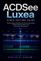 ACDSee Luxea Video Editing Guide: Step-by-Step Workflows for Screen Recording, Timeline Editing, Effects, and Fast Export Production (Tech Edge) B0HDJ49238 Book Cover
