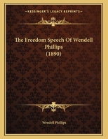 The Freedom Speech of Wendell Phillips. Faneuil Hall, December 8, 1837, with Descriptive Letters from Eye Witnesses 1278010432 Book Cover