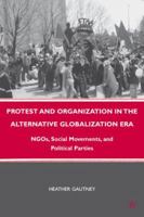 Protest and Organization in the Alternative Globalization Era: NGOs, Social Movements, and Political Parties 113701332X Book Cover