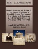 United States ex rel. Robert E. Lee Jordan, Petitioner v. Harold L. Ickes, Secretary of the Interior U.S. Supreme Court Transcript of Record with Supporting Pleadings 1270334956 Book Cover