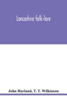 Lancashire folk-lore: illustrative of the superstitious beliefs and practices, local customs and usages of the people of the county Palatine 9354018858 Book Cover
