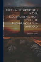 Die Glaubensparteien in der Eidgenossenschaft und ihre Beziehungen zum Ausland 1022083880 Book Cover