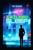 I Killed Sleep: a Futuristic Action Thriller B0C5BNSVYT Book Cover