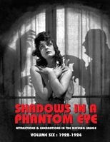 Shadows in a Phantom Eye, Volume 6 (1922-1924): Attractions & Aberrations In The Moving Image 1872-1949 1917285051 Book Cover