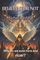 BELIEVE IT OR NOT: Why do we exist here and now? B0GG62NB44 Book Cover