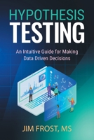 Hypothesis Testing: An Intuitive Guide for Making Data Driven Decisions 173543115X Book Cover