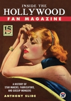 Inside the Hollywood Fan Magazine: A History of Star Makers, Fabricators, and Gossip Mongers 1496863534 Book Cover