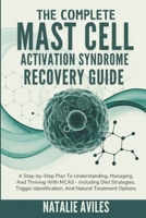 The Complete Mast Cell Activation Syndrome Recovery Guide: A Step-by-Step Plan To Understanding, Managing, And Thriving With MCAS - Including Diet ... Identification, And Natural Treatment Options B0FSXXZC8M Book Cover