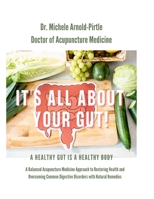 It's All About Your Gut!: A Healthy Gut is a Healthy Body. A Balanced Acupuncture Medicine Approach to Restoring Health and Overcoming Common Digestive Disorders with Natural Remedies. 1387007378 Book Cover