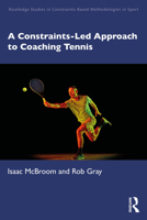 Constraints-Led Approach to Coaching Tennis (Routledge Studies in Constraints-Based Methodologies in Sport) 1041076428 Book Cover