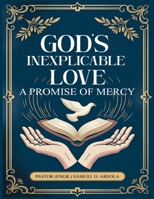 God's Inexplicable Love: A Promise of Mercy: A Promise of Mercy: A Promise of Mercy 1970601507 Book Cover