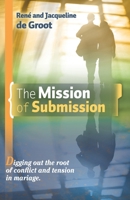 The Mission of Submission: Digging out the root of conflict and tension in marriage B0C6P8JS7W Book Cover