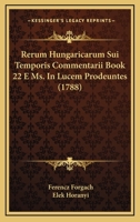 Rerum Hungaricarum Sui Temporis Commentarii Book 22 E Ms. In Lucem Prodeuntes (1788) 1166341127 Book Cover