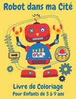 Robot dans ma cité Livre de Coloriage pour enfants de 3 à 9 ans: Livre de coloriage pour enfants, Carnet de Coloriage, Coloriage Robots pour enfants de 3 à 9 ans (French Edition) 166156075X Book Cover