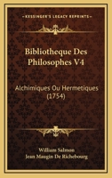 Bibliotheque Des Philosophes V4: Alchimiques Ou Hermetiques (1754) 1166068315 Book Cover