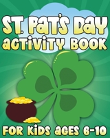 St. Pat's Day Activity Book: St Patricks Day Activity Book for Ages 6-10 featuring Coloring Pages, Mazes, Sudoku, Hangman, Luck Tac Toe and More! B0849YM949 Book Cover