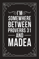 I'M SOMEWHERE BETWEEN PROVERBS 31 AND MADEA: Sarcastic blank lined journal, Funny 6"X9" gift notebook for Mom, Best Friend, Coworkers. (great alternative to a card) 1712066560 Book Cover