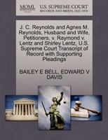 J. C. Reynolds and Agnes M. Reynolds, Husband and Wife, Petitioners, v. Raymond v. Lentz and Shirley Lentz, U.S. Supreme Court Transcript of Record with Supporting Pleadings 1270427423 Book Cover