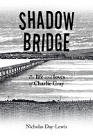 Shadow Bridge: The life and loves of Charlie Gray 1669889378 Book Cover