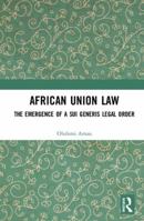 African Union Law: The Emergence of a Sui Generis Legal Order 0367900289 Book Cover