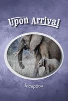 Upon Arrival : Inception 1608806278 Book Cover