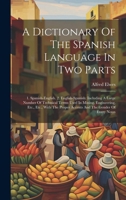 A Dictionary Of The Spanish Language In Two Parts: 1. Spanish-english. 2. English-spanish: Including A Large Number Of Technical Terms Used In Mining, ... Proper Accents And The Gender Of Every Noun 1019738502 Book Cover