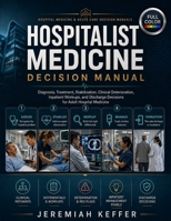 Hospitalist Medicine Decision Manual: Diagnosis, Treatment, Stabilization, Inpatient Workups, Clinical Deterioration, and Discharge Decisions in Adult Hospital Medicine B0H7QNPJQM Book Cover