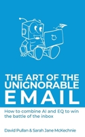The Art of the Unignorable Email: How to combine AI and EQ to beat the battle of the inbox 1908770872 Book Cover