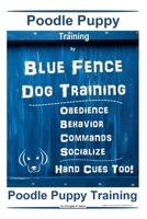 Poodle Puppy Training By Blue Fence Dog Training, Obedience - Behavior, Commands - Socialize, Hand Cues Too! Poodle Puppy Training B083XX5LBL Book Cover