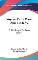 Voyages De La Perse Dans L'Inde V2: Et Du Bengal En Perse (1797) 116618000X Book Cover