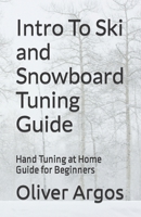 Intro To Ski and Snowboard Tuning Guide: Hand Tuning at Home Guide for Beginners B0BZF7L2DR Book Cover