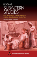 Reading Subaltern Studies: Critical History, Contested Meaning and the Globalization of South Asia (Anthem South Asian Studies) 817824070X Book Cover