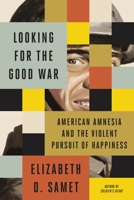 Looking for the Good War: American Amnesia and the Violent Pursuit of Happiness 0374219923 Book Cover