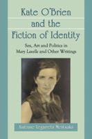 Kate O'Brien and the Fiction of Identity: Sex, Art and Politics in Mary Lavelle and Other Writings 0786448733 Book Cover