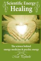 Scientific Energy Healing: A Scientific Manual of Energy Medicine & Psychic Energy 8393902746 Book Cover