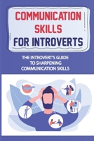 Communication Skills For Introverts: The Introvert'S Guide To Sharpening Communication Skills: Communication Difficulties Introverts Face B09CGFXHDF Book Cover