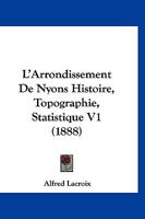 L'Arrondissement De Nyons Histoire, Topographie, Statistique V1 (1888) 1142091767 Book Cover