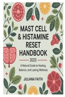 Mast Cell & Histamine Reset Handbook 2025: A Natural Guide to Healing, Balance, and Lasting Wellness B0FN83MR7K Book Cover