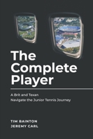 The Complete Player: A Brit and a Texan Navigate the Junior Tennis Journey 1987432711 Book Cover