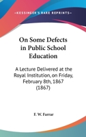 On Some Defects In Public School Education: A Lecture Delivered At The Royal Institution, On Friday, February 8th, 1867 1164827960 Book Cover