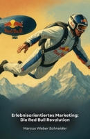 Erlebnisorientiertes Marketing: Die Red Bull Revolution: Wie eine Marke die Kommunikation verändert, indem sie durch Sport, Medien und Kultur unvergessliche Erlebnisse schafft (German Edition) B0FS26ZK33 Book Cover