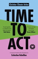 Time To Act: A Resource Book by the Christians in Extinction Rebellion 0281084467 Book Cover