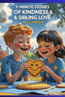 5-Minute Stories of Kindness & Sibling Love: Short and Sweet Bedtime Tales That Teach Empathy, Friendship, and Family Bonds for Kids Ages 7 – 10 B0FQCD53KJ Book Cover